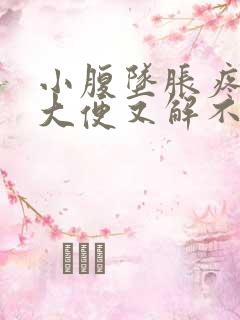 小腹坠胀疼痛想大便又解不出来