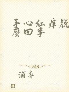 手心红痒脱皮怎么回事