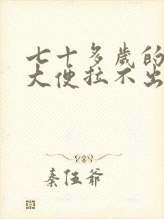 七十多岁的老人大便拉不出来,是啥病