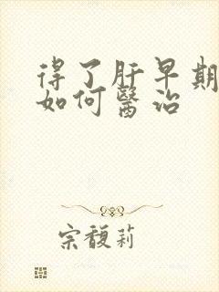 得了肝早期硬化如何医治