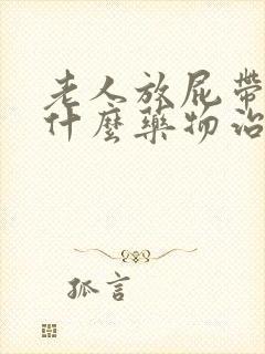 老人放屁带屎吃什么药物治疗