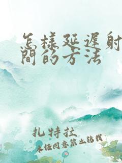 怎样延迟射精时间的方法