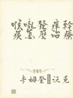 喉咙发痒干咳有痰怎么治疗