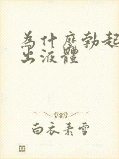 为什么勃起会流出液体