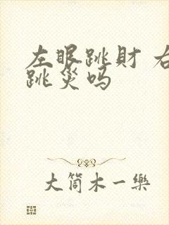 左眼跳财 右眼跳灾吗