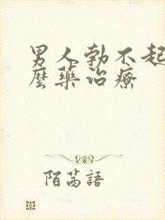 男人勃不起吃什么药治疗