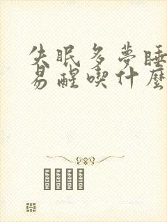 失眠多梦睡眠浅易醒吃什么药