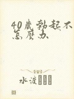 40岁勃起不坚怎么办