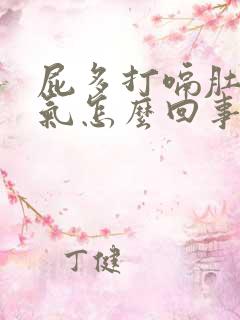 屁多打嗝肚子胀气怎么回事