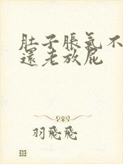 肚子胀气不舒服还老放屁