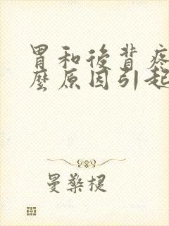 胃和后背疼是什么原因引起的