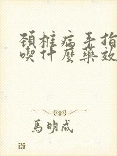 颈椎病手指麻木吃什么药效果好