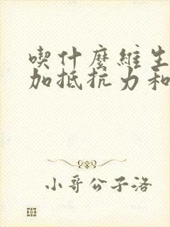 吃什么维生素增加抵抗力和免疫力