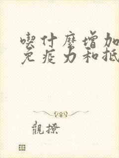 吃什么增加身体免疫力和抵抗力