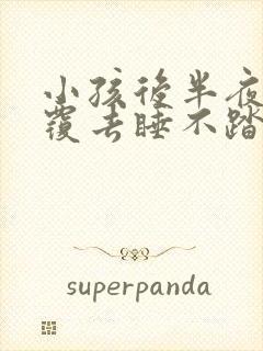 小孩后半夜翻来覆去睡不踏实