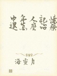 中年人记忆力减退怎么治疗