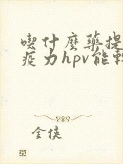 吃什么药提高免疫力hpv能转阴