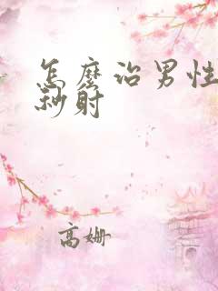 怎么治男性严重秒射