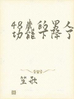 48岁的男人性功能下降了正常吗