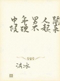 中年男人关键时候硬不起来