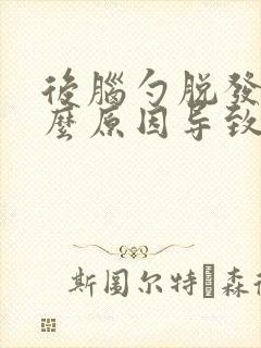 后脑勺脱发是什么原因导致的