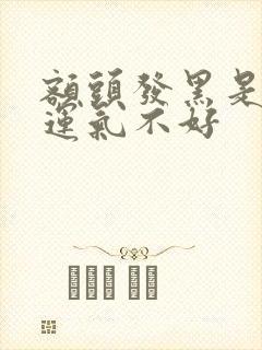 额头发黑是不是运气不好