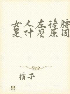 女人左后腰酸疼是什么原因引起的