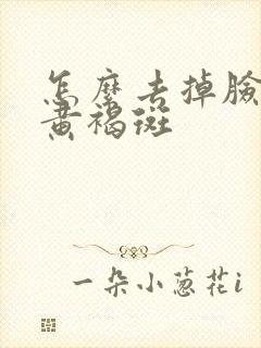 怎么去掉脸上的黄褐斑