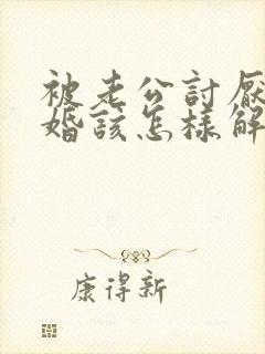 被老公讨厌提离婚该怎样解决