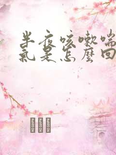 半夜咳嗽喘不上气是怎么回事