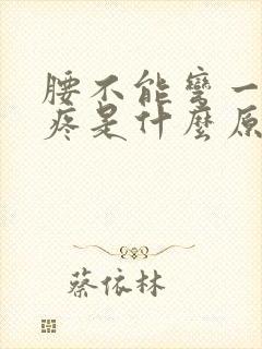 腰不能弯一弯就疼是什么原因