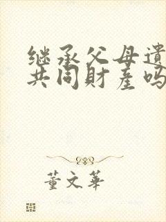 继承父母遗产算共同财产吗