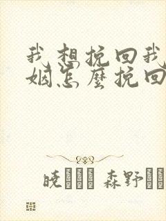 我想挽回我的婚姻怎么挽回