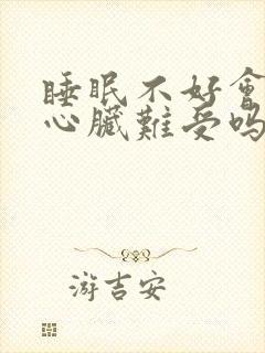 睡眠不好会引起心脏难受吗