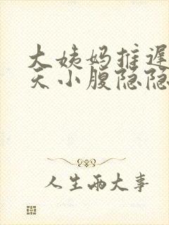 大姨妈推迟15天小腹隐隐作痛