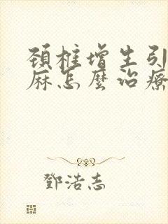 颈椎增生引起手麻怎么治疗