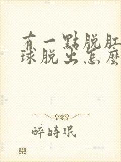 有一点脱肛有肉球脱出怎么办