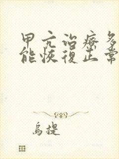 甲亢治疗多久才能恢复正常