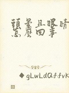 头晕且眼睛模糊怎么回事