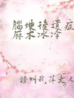 脑埂后遗症手脚麻木冰冷