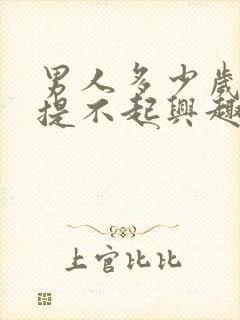 男人多少岁对性提不起兴趣了