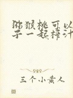 猕猴桃可以和橙子一起榨汁吗