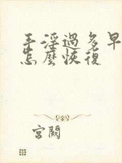 手淫过多早些泄怎么恢复