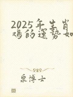 2025年生肖鸡的运势如何