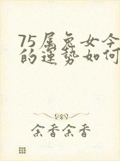 75属兔女今年的运势如何