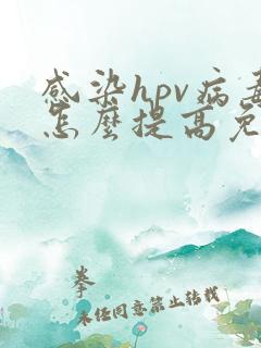 感染hpv病毒怎么提高免疫力