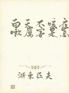 白天不咳夜里咳嗽厉害是怎么回事