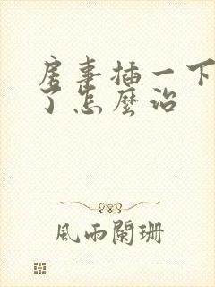 房事插一下就软了怎么治