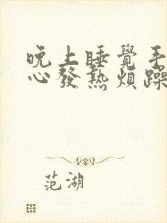 晚上睡觉手心脚心发热烦躁睡不好