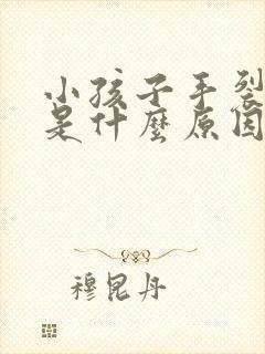 小孩子手裂口子是什么原因引起的